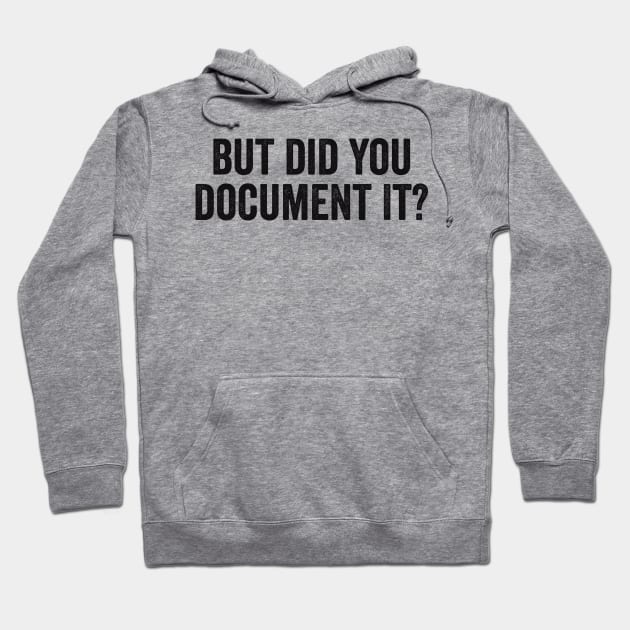 But Did You Document It Hoodie by Hamza Froug